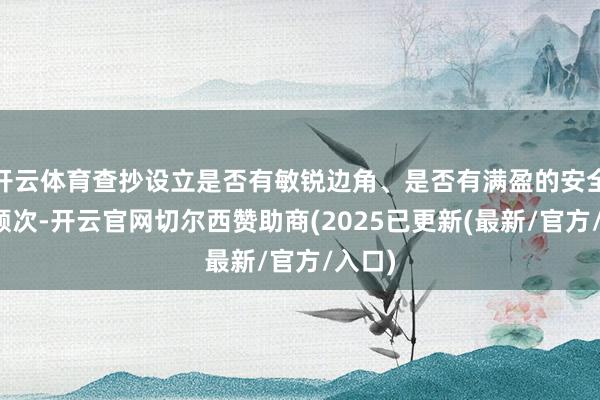 开云体育查抄设立是否有敏锐边角、是否有满盈的安全贯注顺次-开云官网切尔西赞助商(2025已更新(最新/官方/入口)