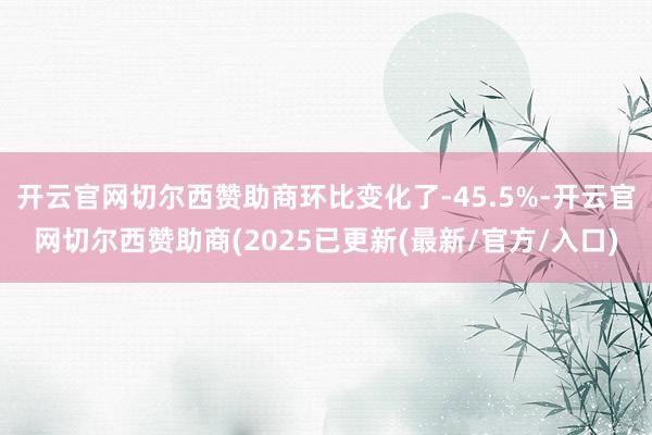 开云官网切尔西赞助商环比变化了-45.5%-开云官网切尔西赞助商(2025已更新(最新/官方/入口)