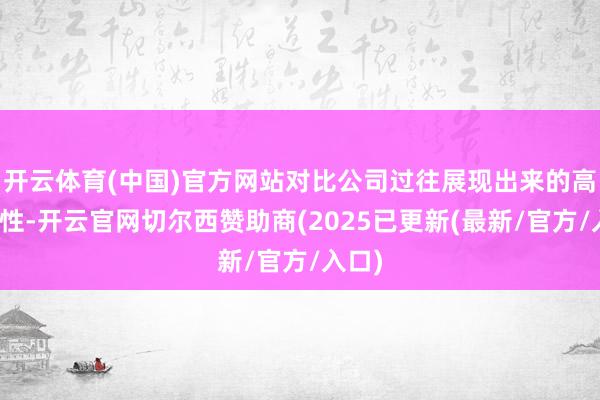 开云体育(中国)官方网站对比公司过往展现出来的高成长性-开云官网切尔西赞助商(2025已更新(最新/官方/入口)