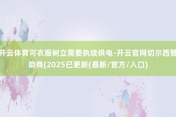 开云体育可衣服树立需要执续供电-开云官网切尔西赞助商(2025已更新(最新/官方/入口)
