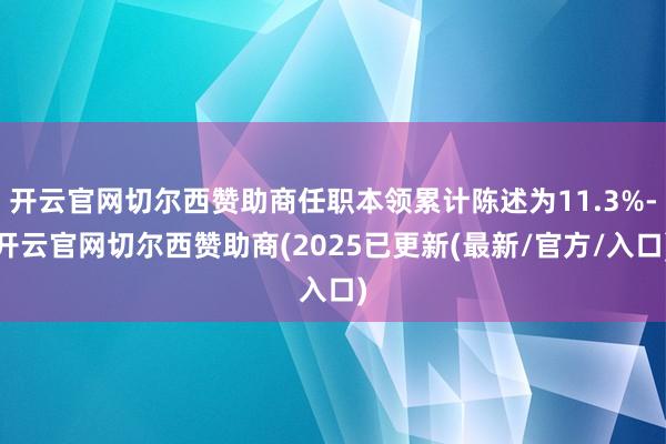 开云官网切尔西赞助商任职本领累计陈述为11.3%-开云官网切尔西赞助商(2025已更新(最新/官方/入口)
