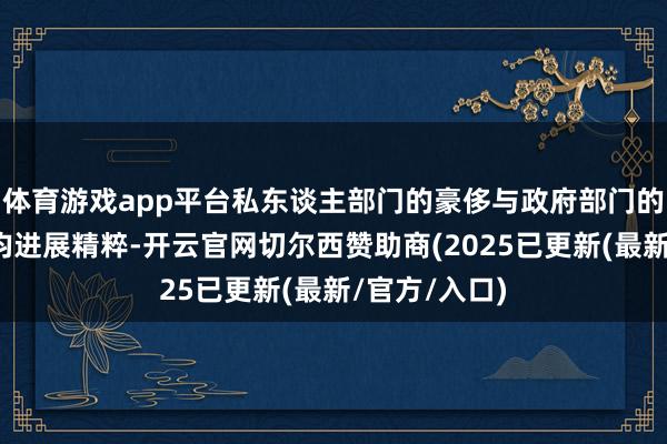 体育游戏app平台私东谈主部门的豪侈与政府部门的豪侈、投资均进展精粹-开云官网切尔西赞助商(2025已更新(最新/官方/入口)