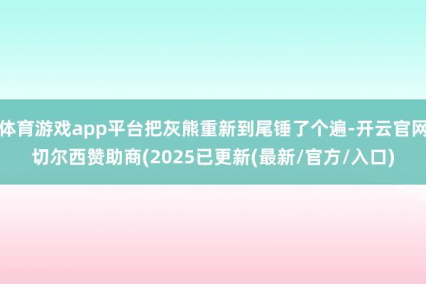 体育游戏app平台把灰熊重新到尾锤了个遍-开云官网切尔西赞助商(2025已更新(最新/官方/入口)