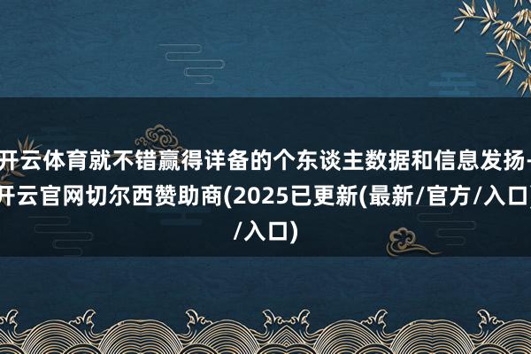 开云体育就不错赢得详备的个东谈主数据和信息发扬-开云官网切尔西赞助商(2025已更新(最新/官方/入口)